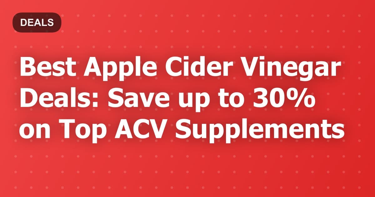 Best Apple Cider Vinegar Deals: Save up to 30% on Top ACV Supplements