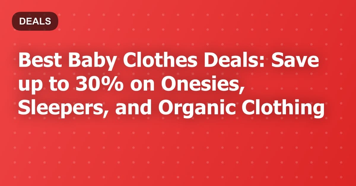 Best Baby Clothes Deals: Save up to 30% on Onesies, Sleepers, and Organic Clothing