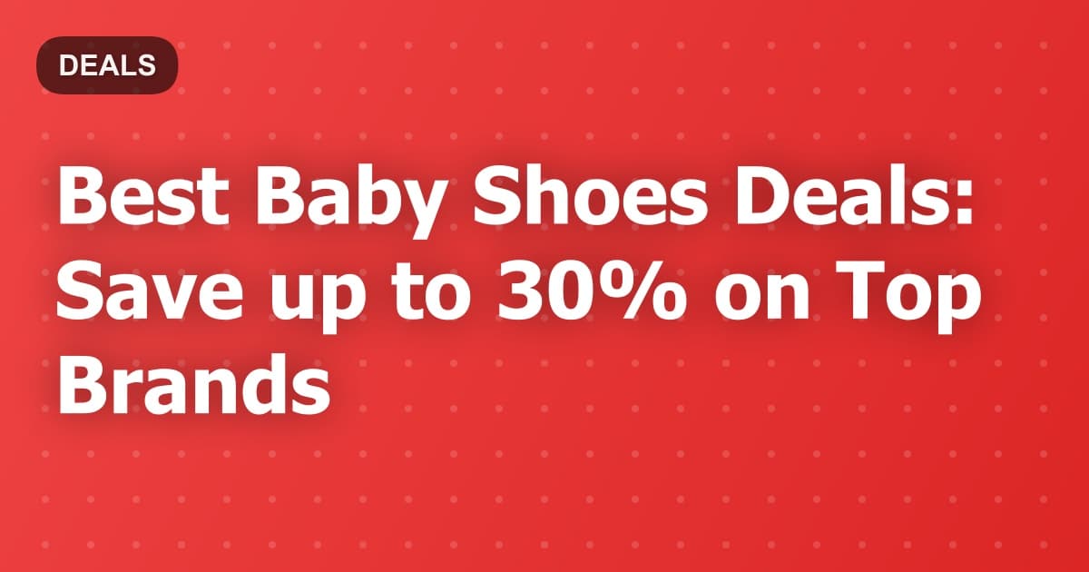 Best Baby Shoes Deals: Save up to 30% on Top Brands