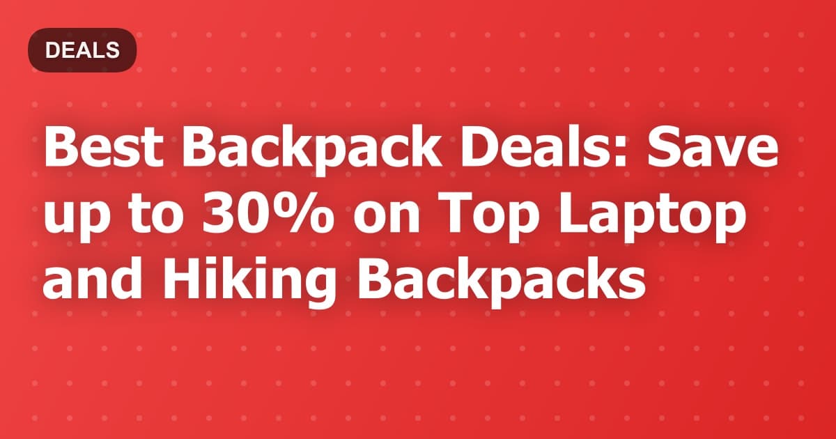 Best Backpack Deals: Save up to 30% on Top Laptop and Hiking Backpacks