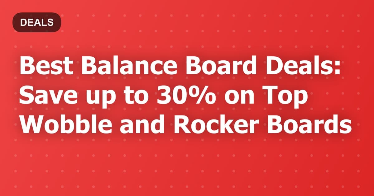 Best Balance Board Deals: Save up to 30% on Top Wobble and Rocker Boards