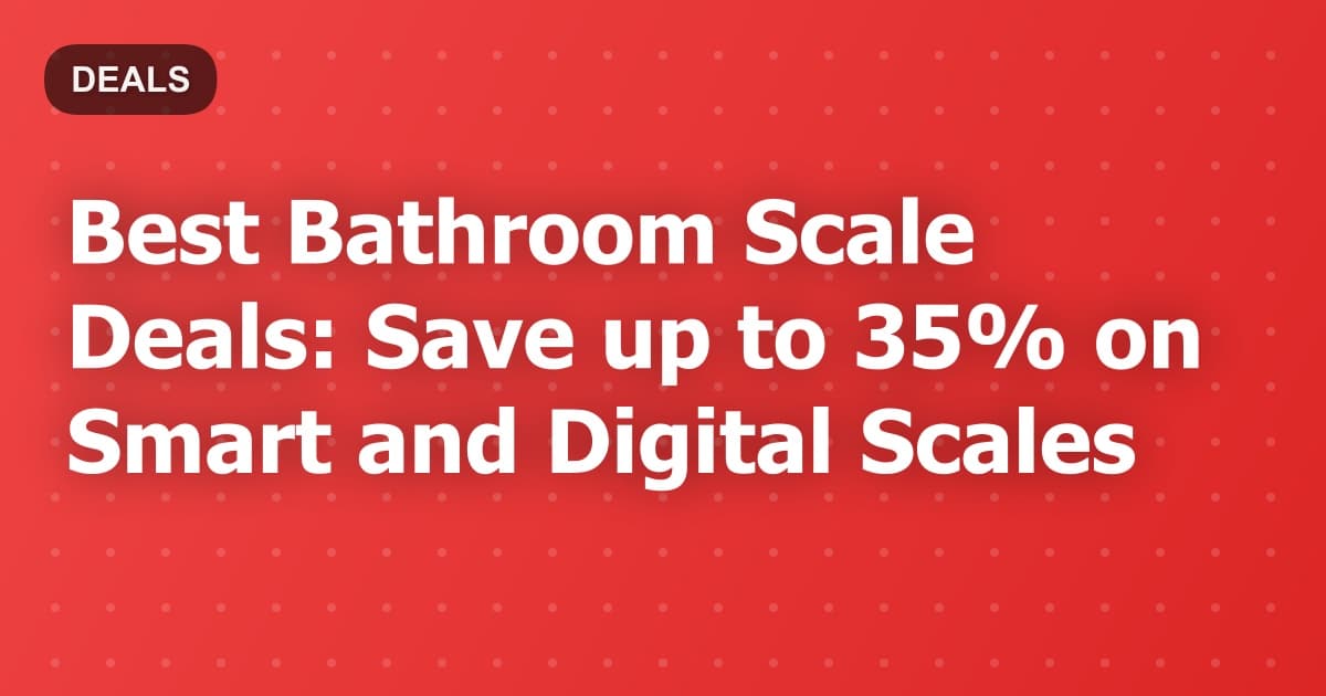 Best Bathroom Scale Deals: Save up to 35% on Smart and Digital Scales