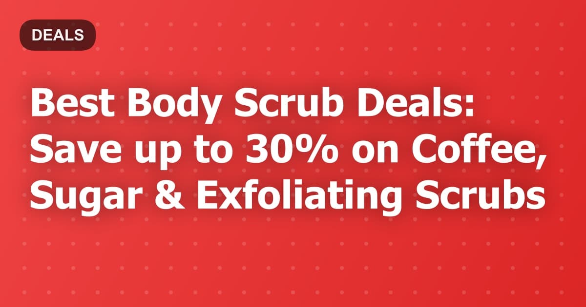 Best Body Scrub Deals: Save up to 30% on Coffee, Sugar & Exfoliating Scrubs