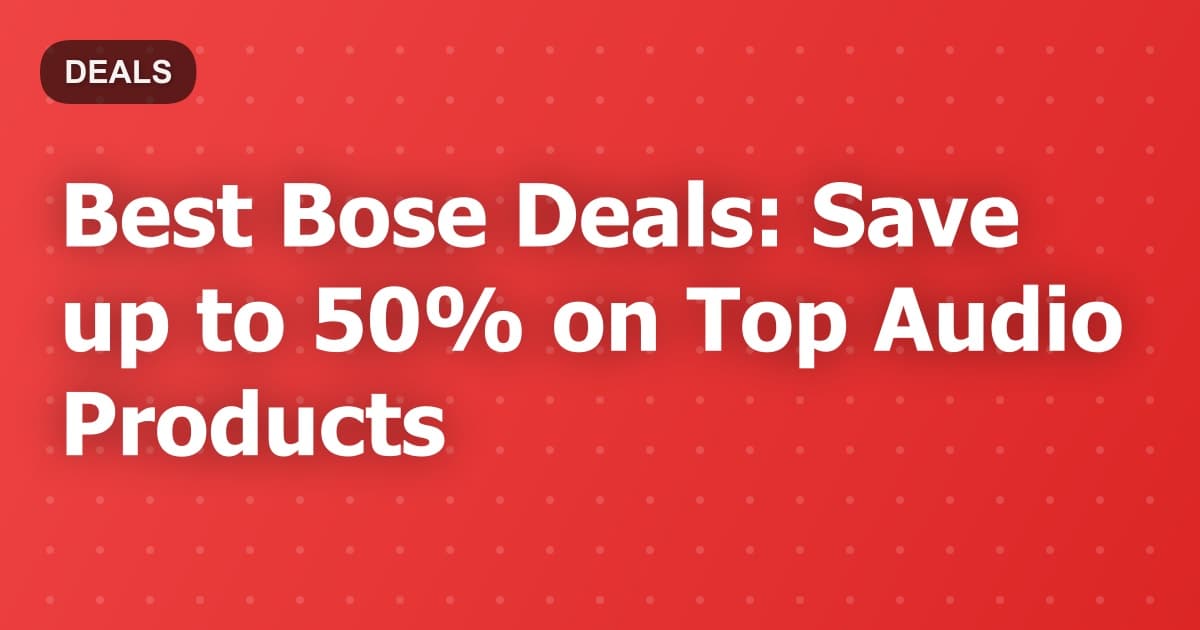 Best Bose Deals: Save up to 50% on Top Audio Products