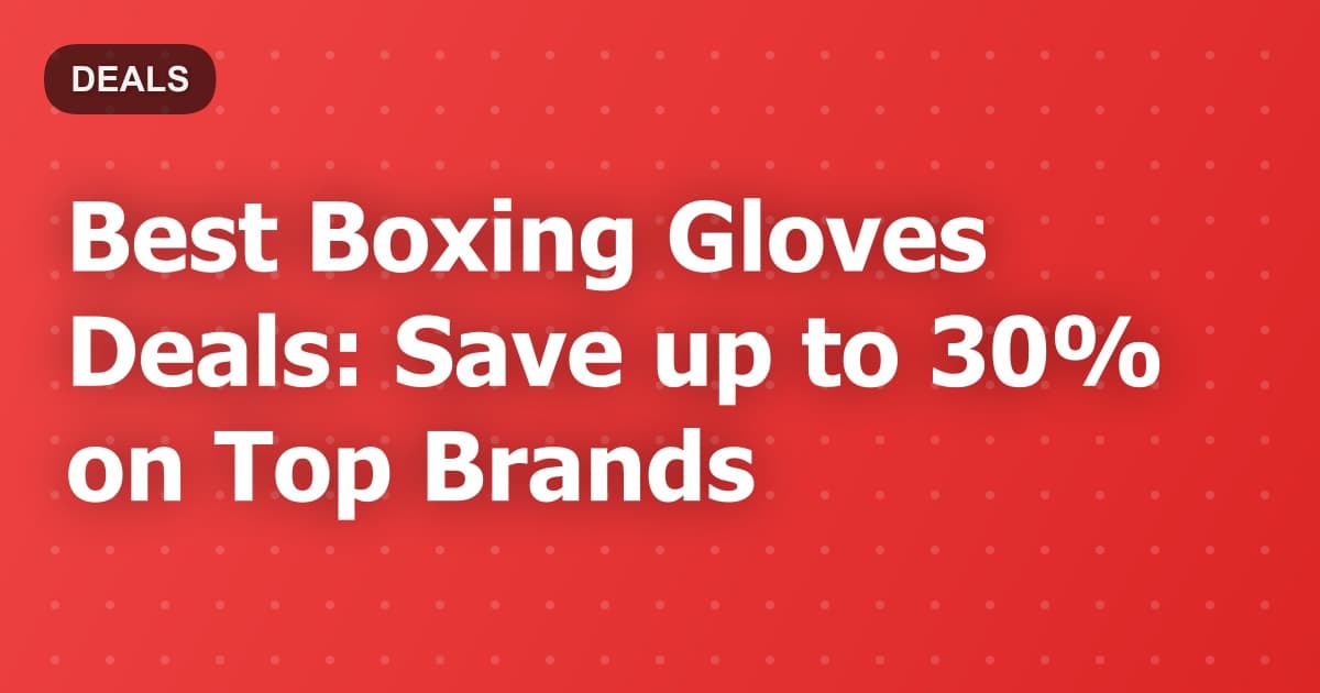 Best Boxing Gloves Deals: Save up to 30% on Top Brands