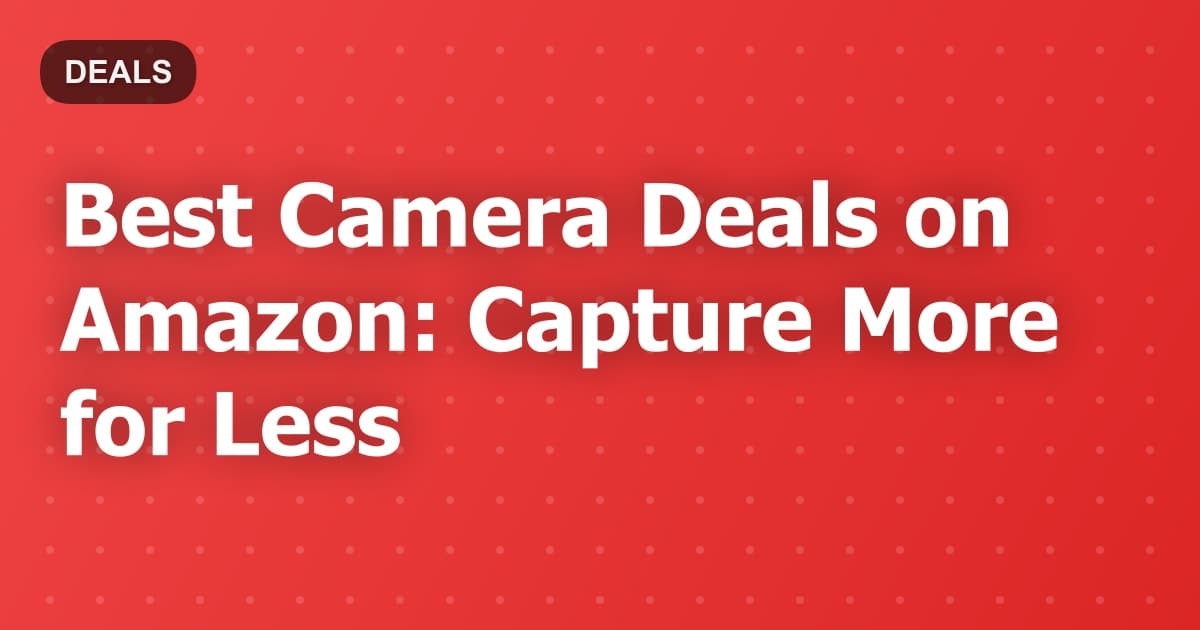 Best Camera Deals: Capture Epic Moments at Unbeatable Prices
