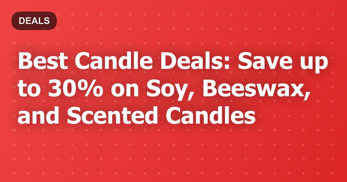 Best Candle Deals: Save up to 30% on Soy, Beeswax, and Scented Candles
