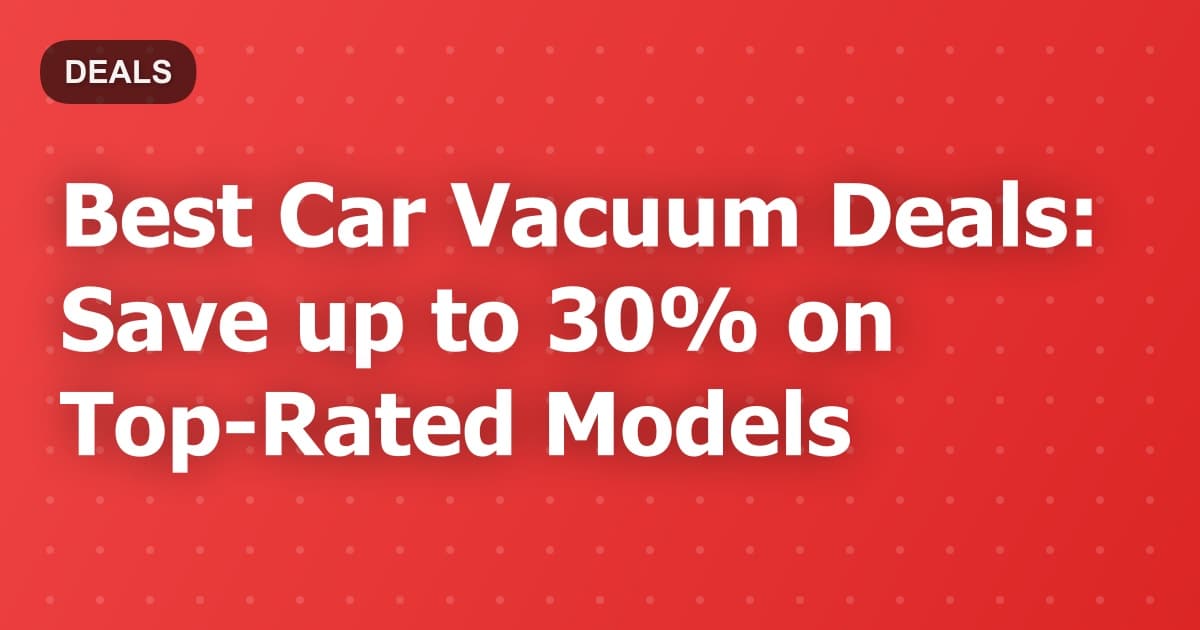Best Car Vacuum Deals: Save up to 30% on Top-Rated Models