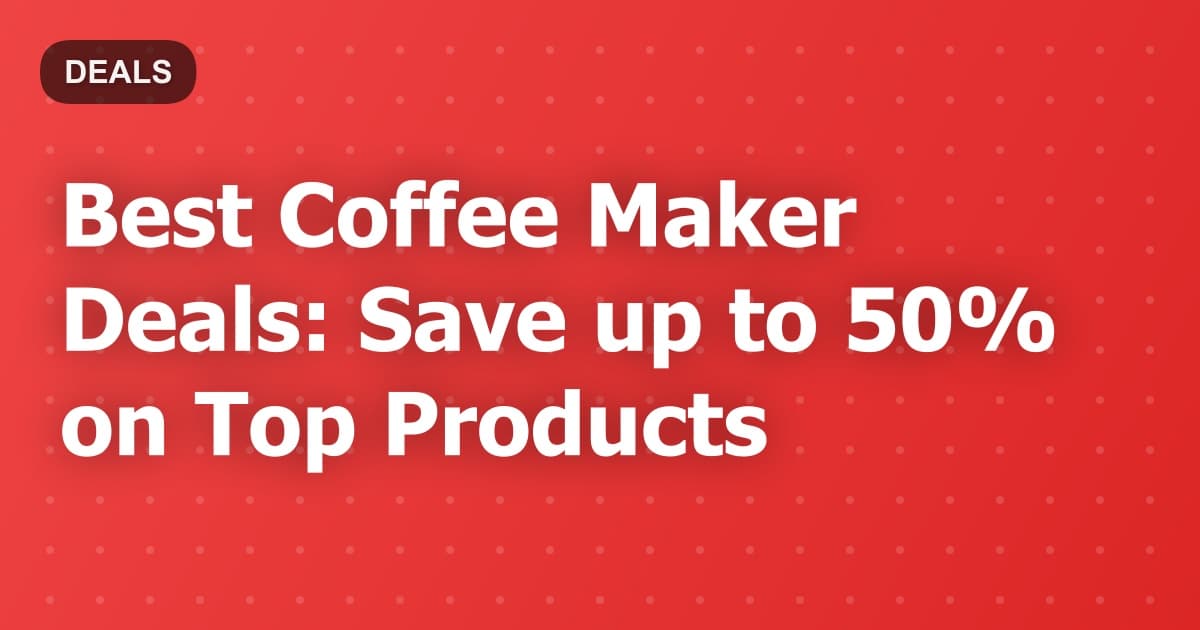 Best Coffee Maker Deals: Save up to 50% on Top Products