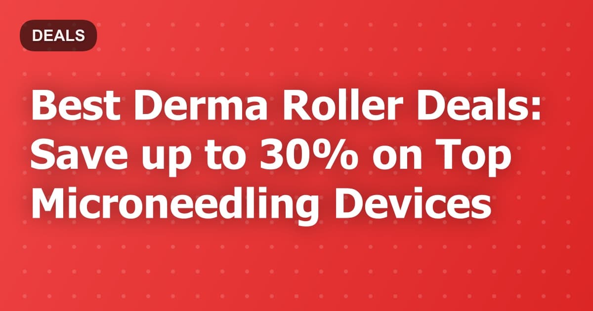 Best Derma Roller Deals: Save up to 30% on Top Microneedling Devices