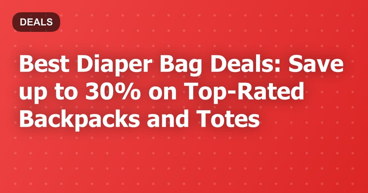 Best Diaper Bag Deals: Save up to 30% on Top-Rated Backpacks and Totes