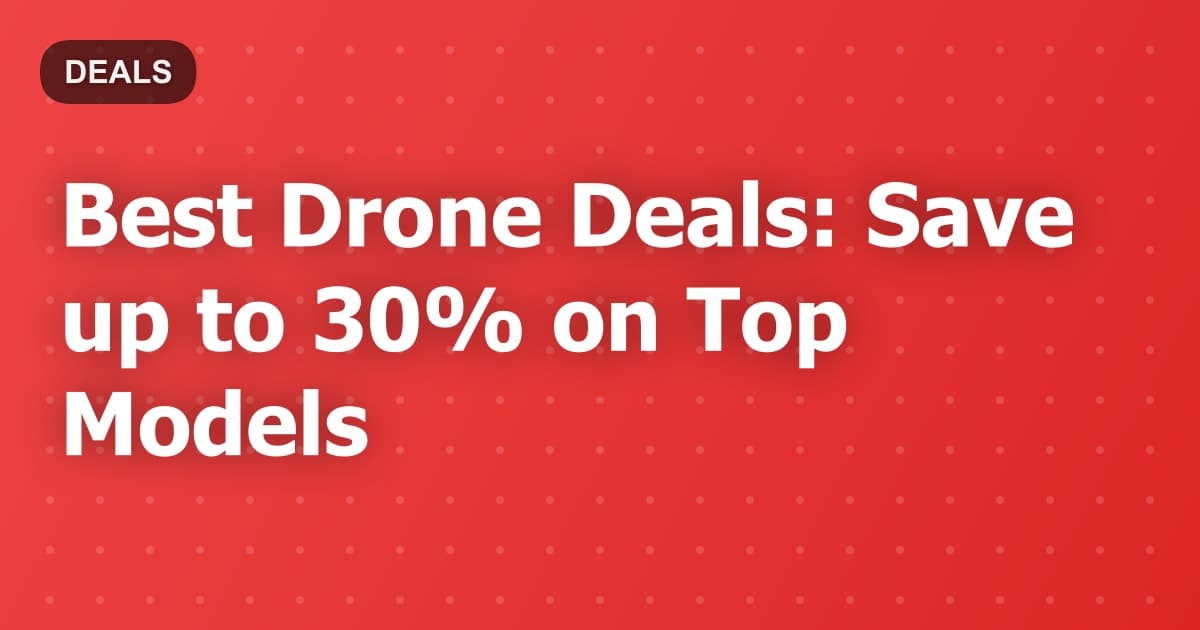 Best Drone Deals: Save up to 30% on Top Models