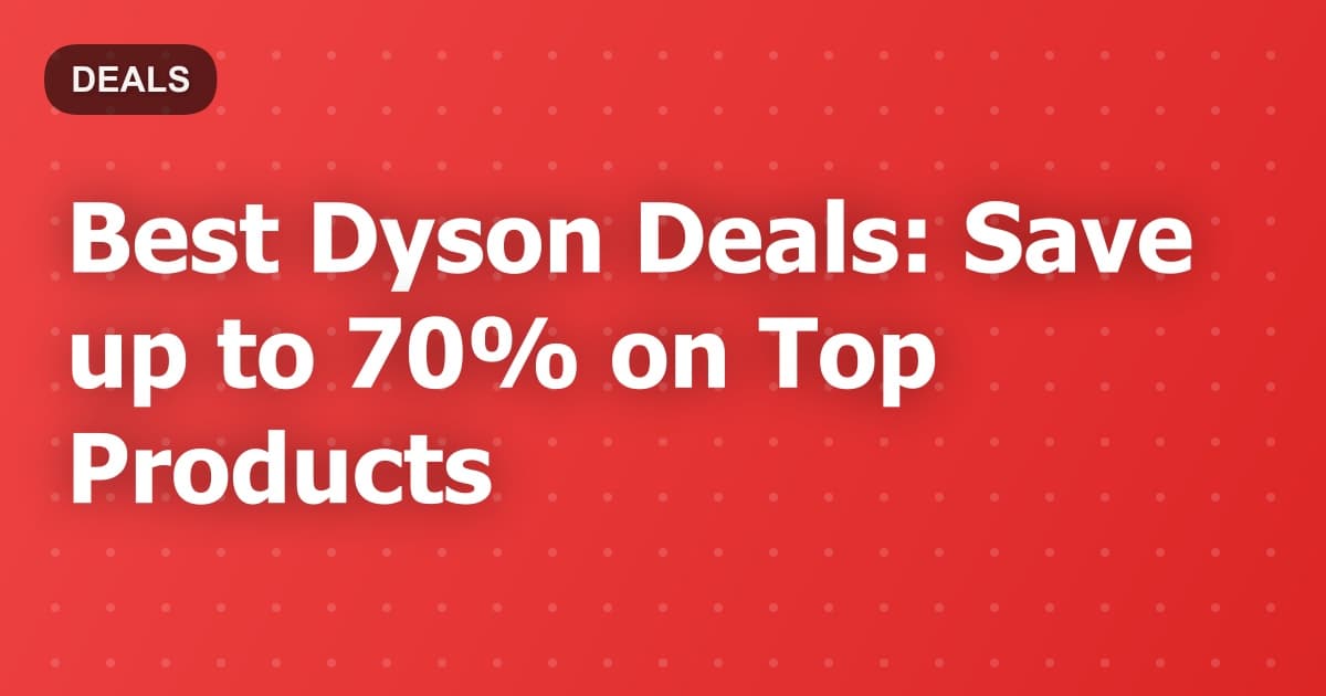 Best Dyson Deals: Save up to 70% on Top Products