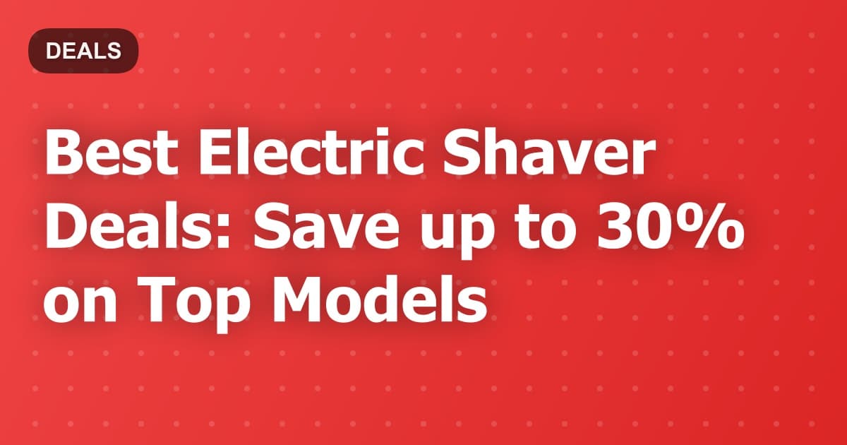 Best Electric Shaver Deals: Save up to 30% on Top Models