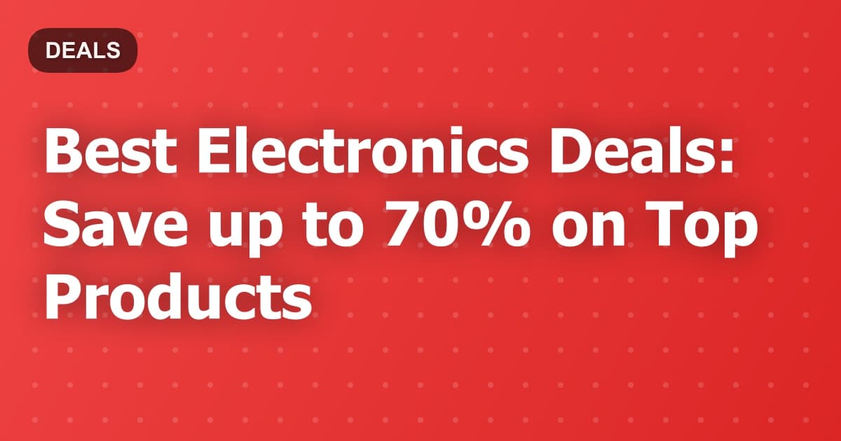 Best Electronics Deals: Save up to 70% on Top Products