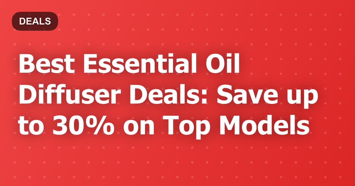 Best Essential Oil Diffuser Deals: Save up to 30% on Top Models