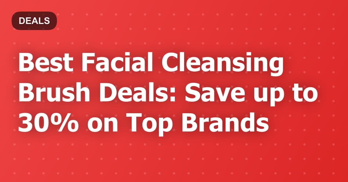 Best Facial Cleansing Brush Deals: Save up to 30% on Top Brands