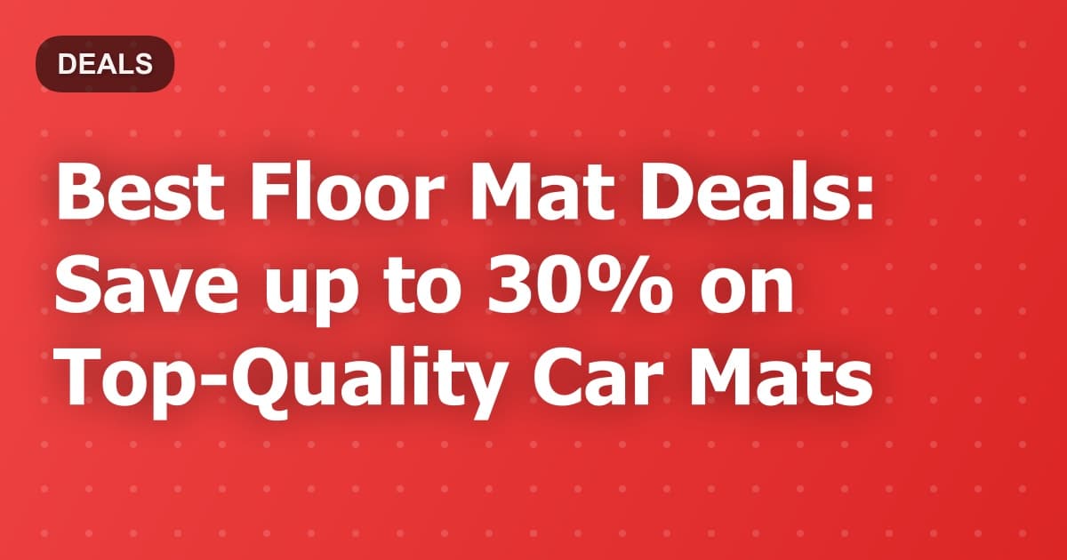 Best Floor Mat Deals: Save up to 30% on Top-Quality Car Mats