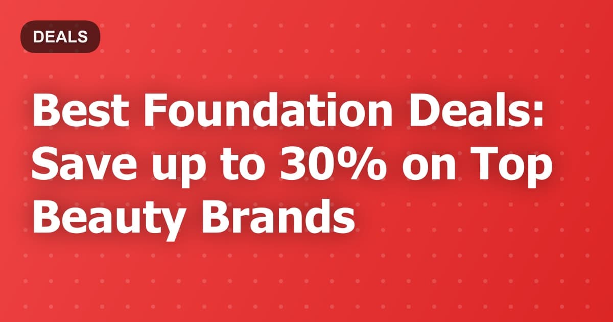 Best Foundation Deals: Save up to 30% on Top Beauty Brands