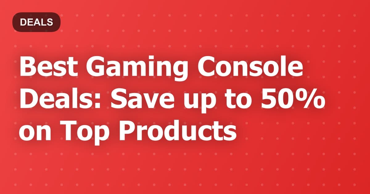 Best Gaming Console Deals: Save up to 50% on Top Products