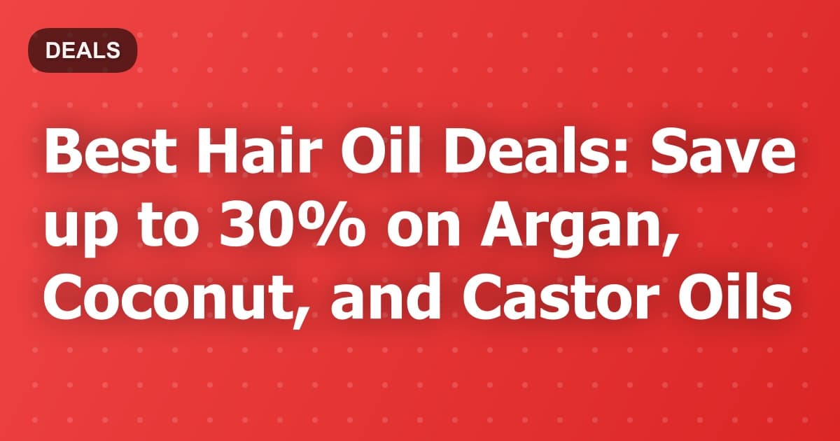 Best Hair Oil Deals: Save up to 30% on Argan, Coconut, and Castor Oils