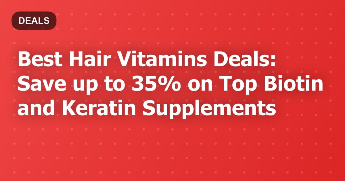 Best Hair Vitamins Deals: Save up to 35% on Top Biotin and Keratin Supplements
