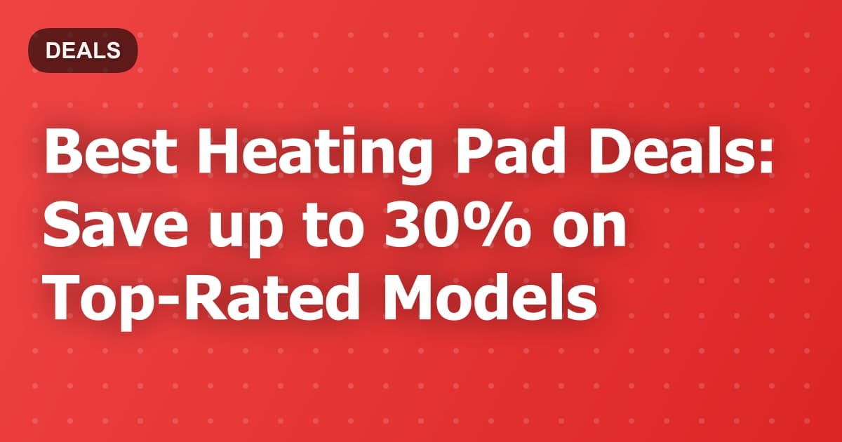 Best Heating Pad Deals: Save up to 30% on Top-Rated Models