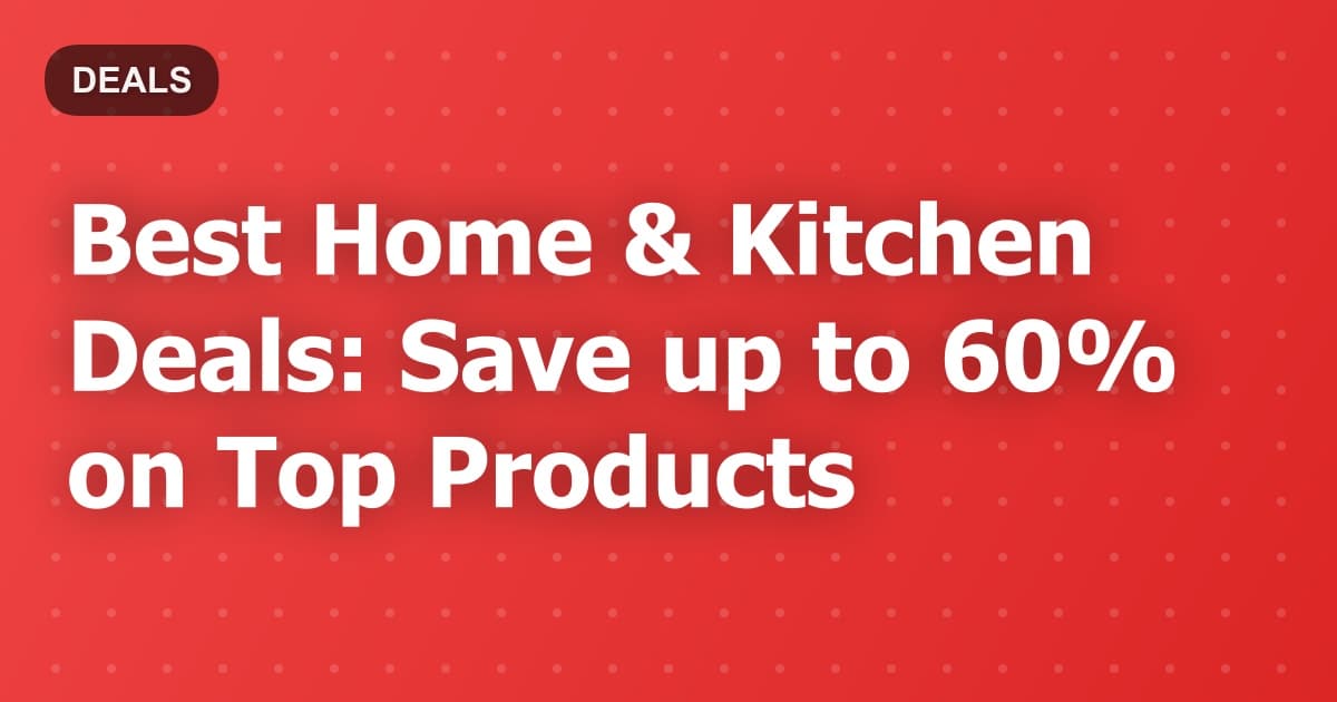 Best Home & Kitchen Deals: Save up to 60% on Top Products