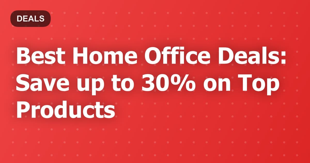 Best Home Office Deals: Save up to 30% on Top Products