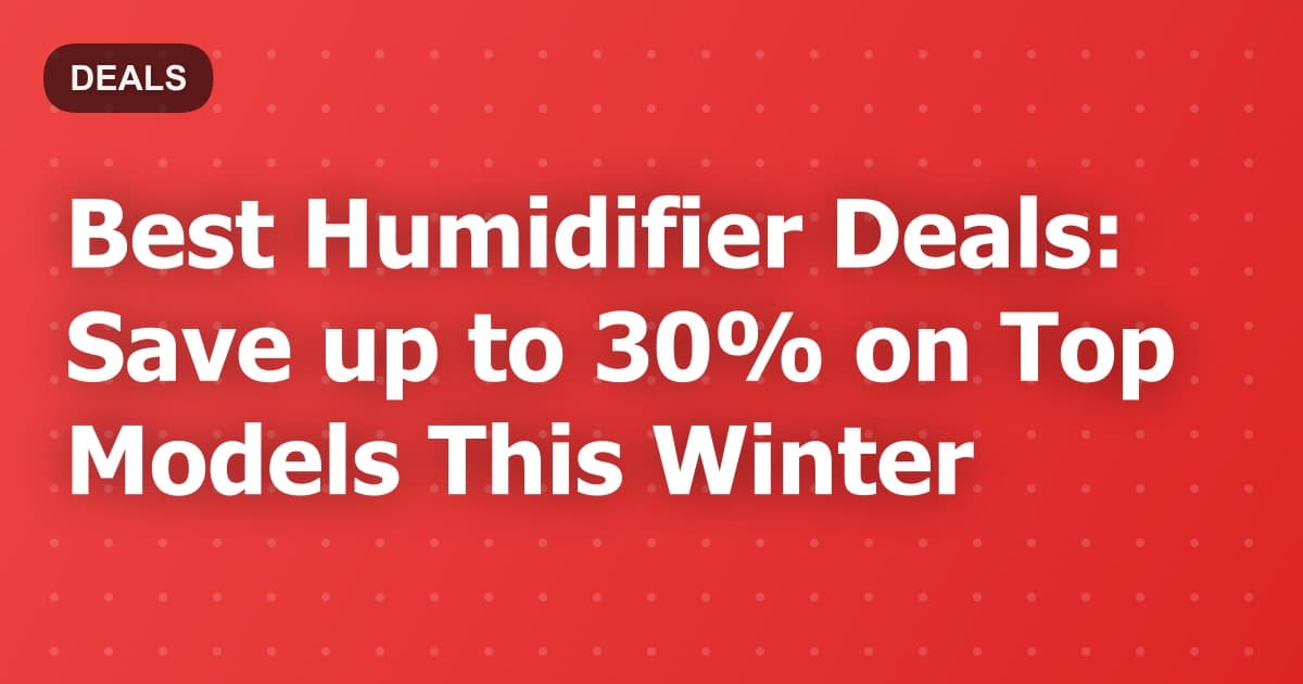 Best Humidifier Deals: Save up to 30% on Top Models This Winter