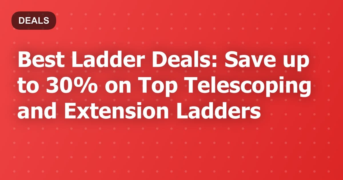 Best Ladder Deals: Save up to 30% on Top Telescoping and Extension Ladders