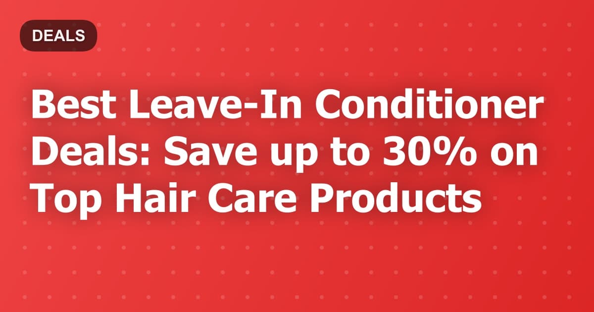 Best Leave-In Conditioner Deals: Save up to 30% on Top Hair Care Products