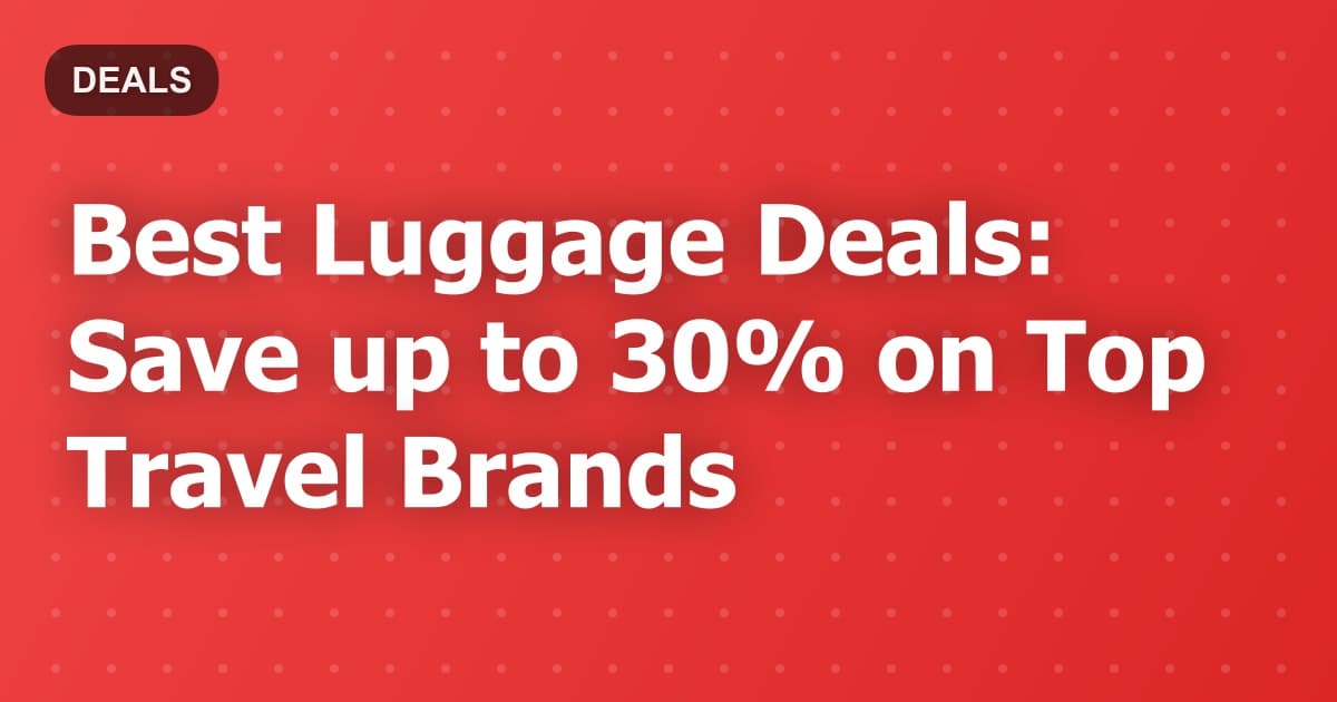 Best Luggage Deals: Save up to 30% on Top Travel Brands