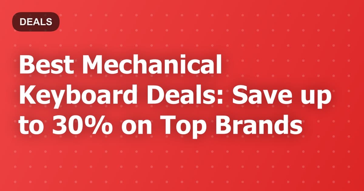 Best Mechanical Keyboard Deals: Save up to 30% on Top Brands