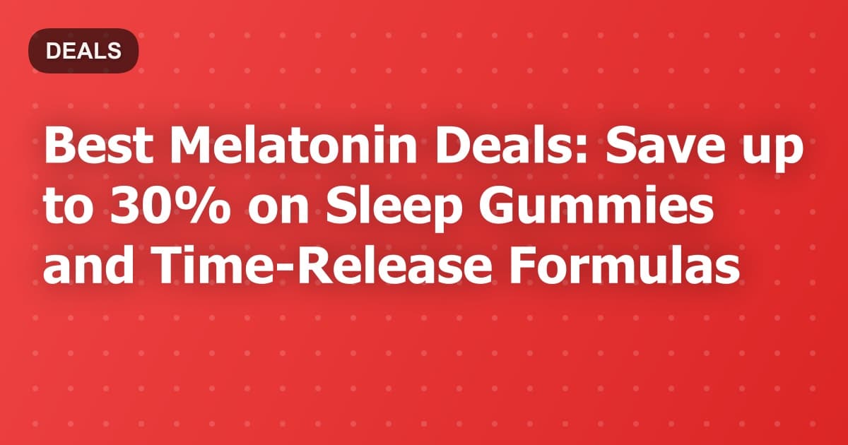 Best Melatonin Deals: Save up to 30% on Sleep Gummies and Time-Release Formulas
