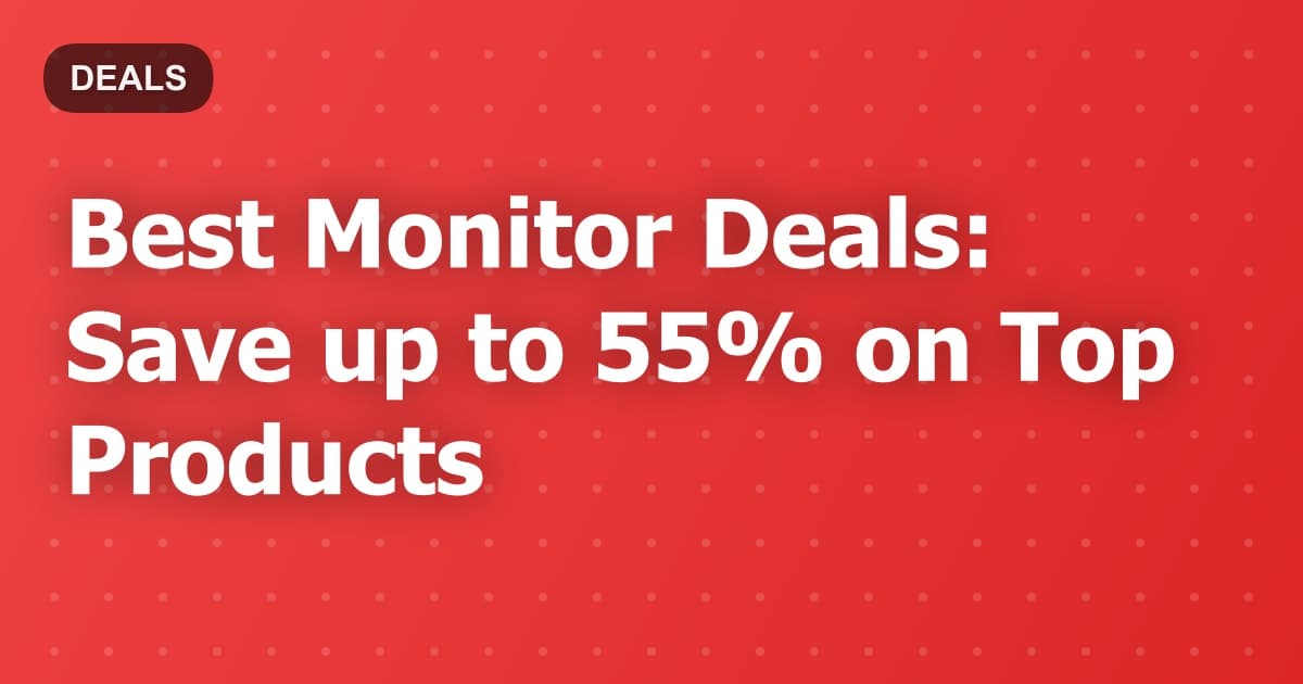 Best Monitor Deals: Save up to 55% on Top Products