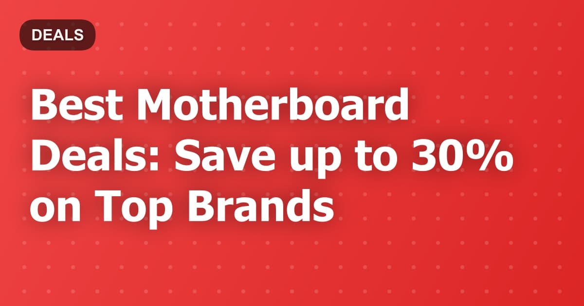 Best Motherboard Deals: Save up to 30% on Top Brands