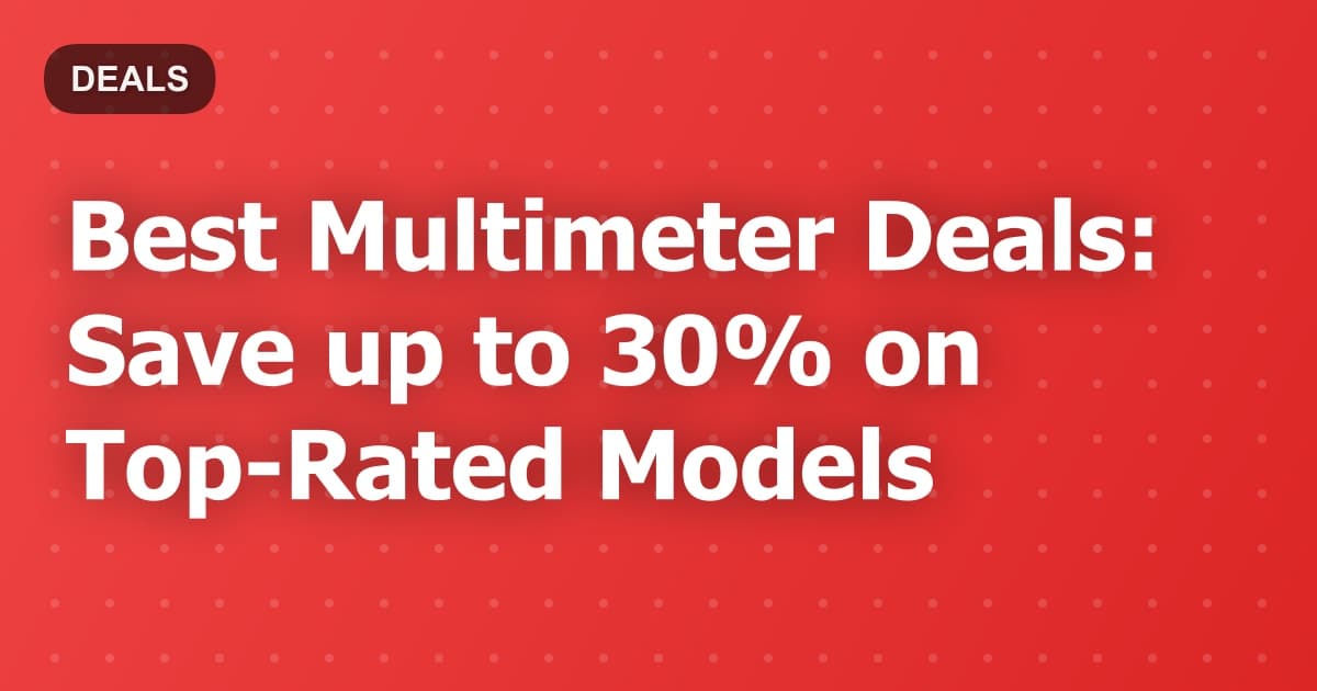 Best Multimeter Deals: Save up to 30% on Top-Rated Models