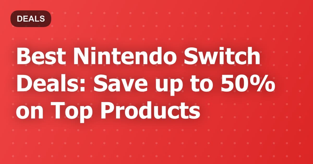 Best Nintendo Switch Deals: Save up to 50% on Top Products