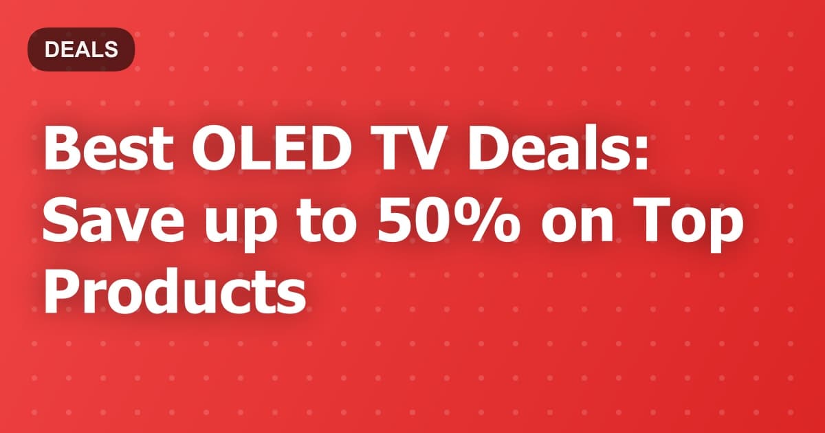 Best OLED TV Deals: Save up to 50% on Top Products