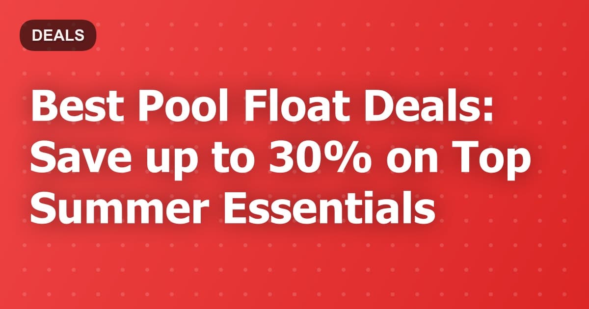 Best Pool Float Deals: Save up to 30% on Top Summer Essentials