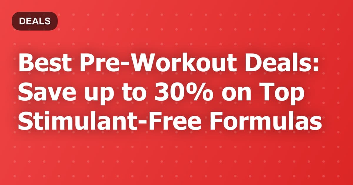 Best Pre-Workout Deals: Save up to 30% on Top Stimulant-Free Formulas