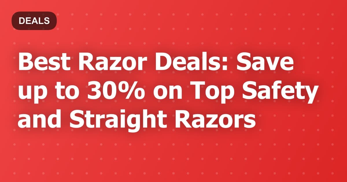 Best Razor Deals: Save up to 30% on Top Safety and Straight Razors