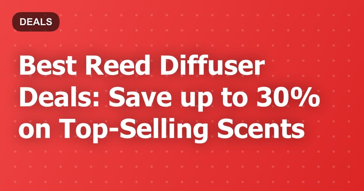 Best Reed Diffuser Deals: Save up to 30% on Top-Selling Scents