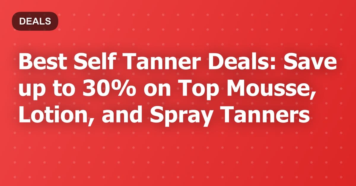 Best Self Tanner Deals: Save up to 30% on Top Mousse, Lotion, and Spray Tanners