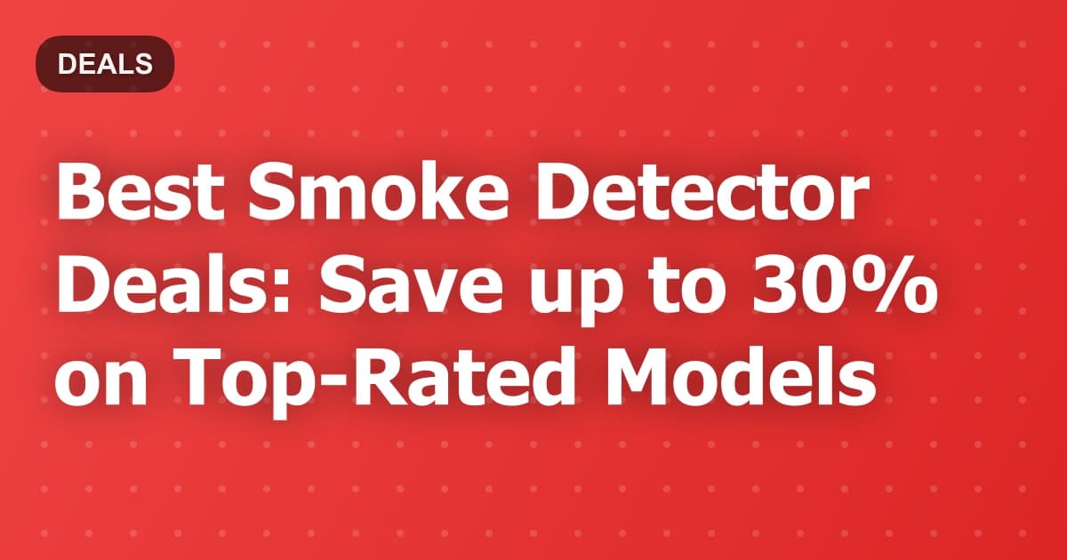 Best Smoke Detector Deals: Save up to 30% on Top-Rated Models