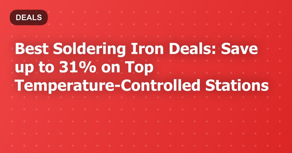 Best Soldering Iron Deals: Save up to 31% on Top Temperature-Controlled Stations