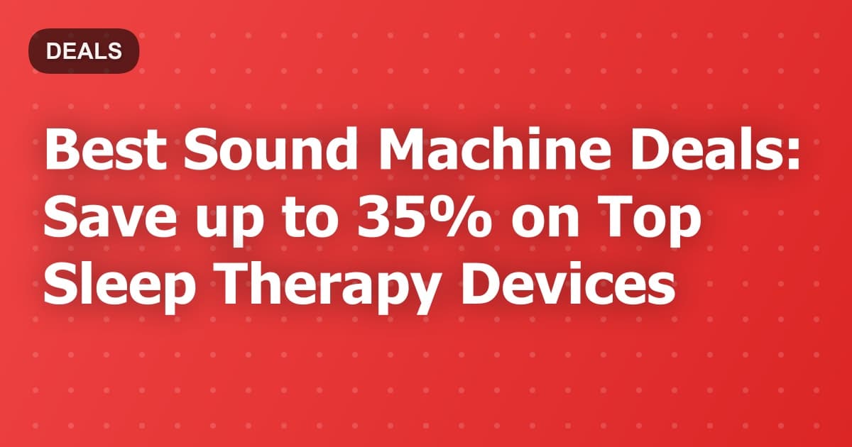 Best Sound Machine Deals: Save up to 35% on Top Sleep Therapy Devices