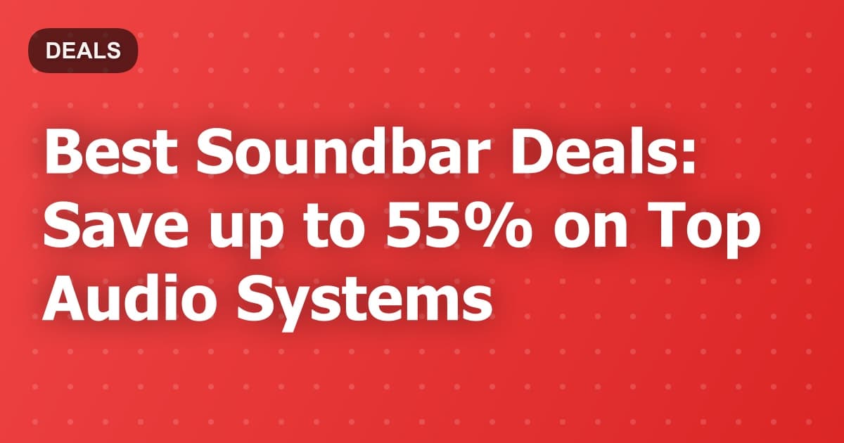 Best Soundbar Deals: Save up to 55% on Top Audio Systems