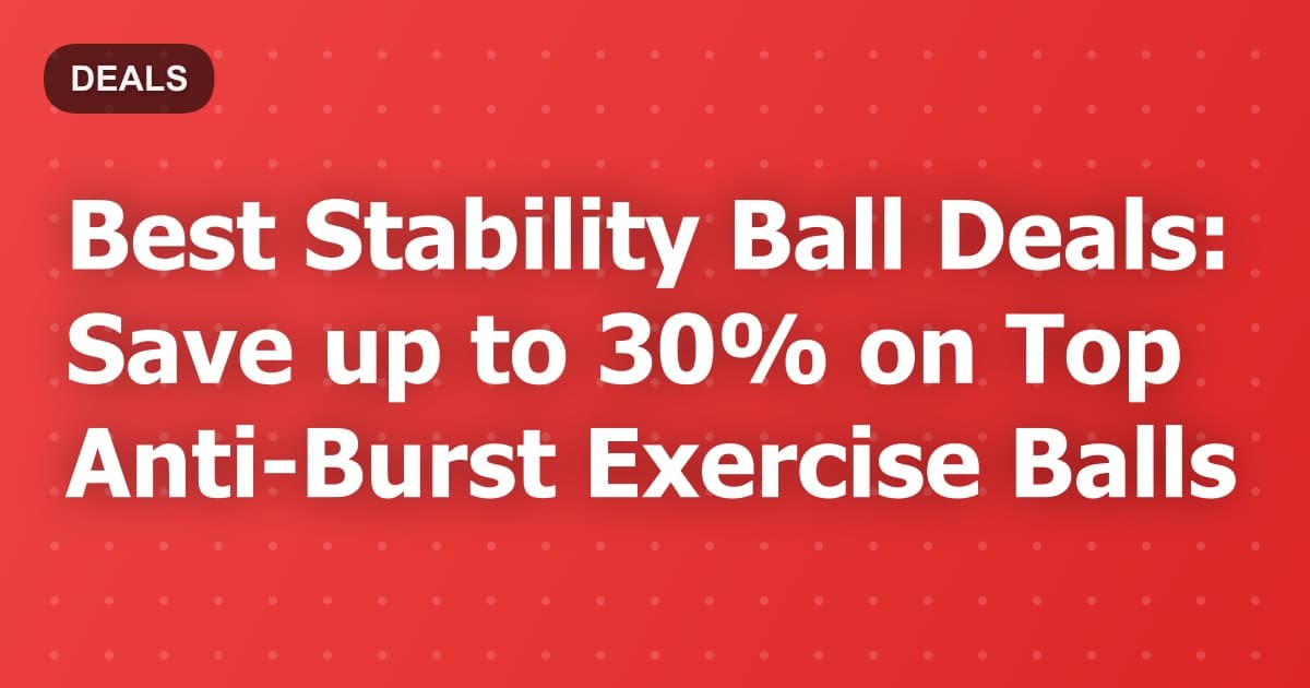 Best Stability Ball Deals: Save up to 30% on Top Anti-Burst Exercise Balls